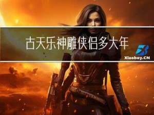古天乐神雕侠侣多大年龄