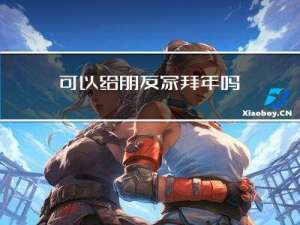 可以给朋友家拜年吗