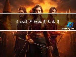 司机过年加班费怎么算工资