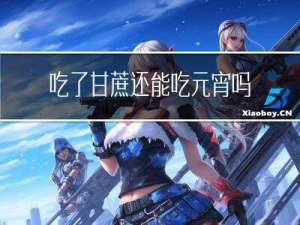 吃了甘蔗还能吃元宵吗吗
