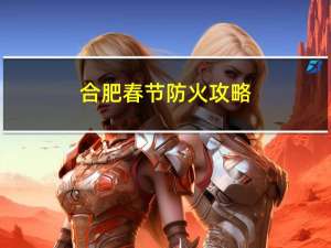 合肥春节防火攻略