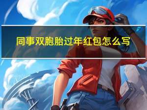 同事双胞胎过年红包怎么写