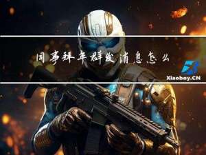 同事拜年群发消息怎么处理