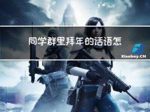 同学群里拜年的话语怎么说