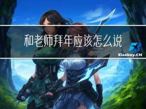 和老师拜年应该怎么说话