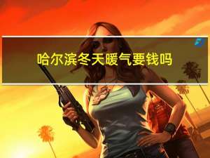 哈尔滨冬天暖气要钱吗