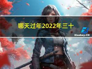 哪天过年2022年三十