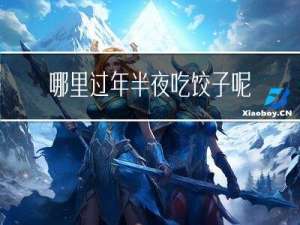 哪里过年半夜吃饺子呢