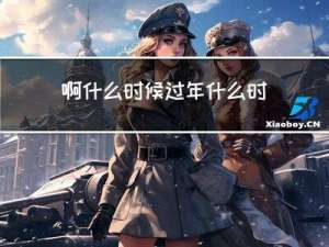 啊什么时候过年什么时候