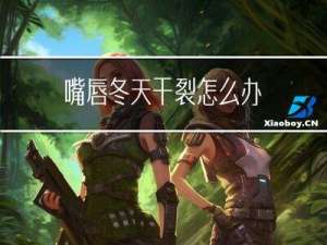 嘴唇冬天干裂怎么办