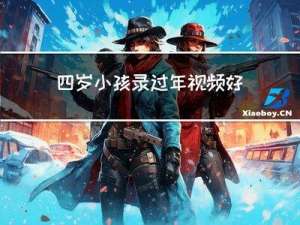 四岁小孩录过年视频好吗