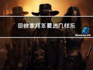 回娘家拜年要送几样东西