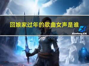 回娘家过年的歌曲女声是谁