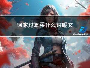 回家过年买什么好呢女生