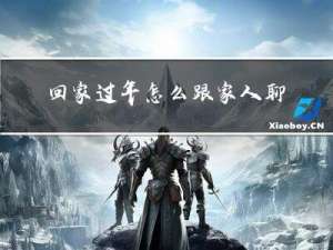 回家过年怎么跟家人聊天