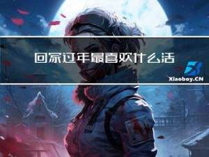 回家过年最喜欢什么活动