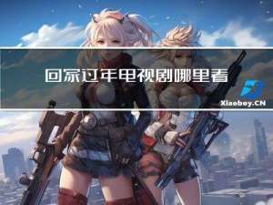 回家过年电视剧哪里看啊