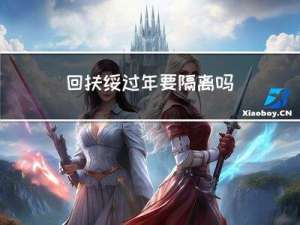 回扶绥过年要隔离吗