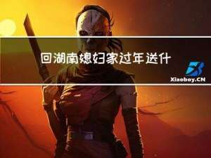 回湖南媳妇家过年送什么