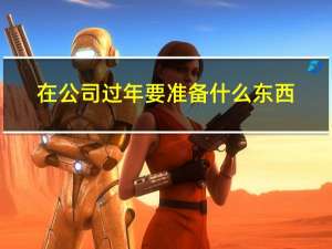 在公司过年要准备什么东西
