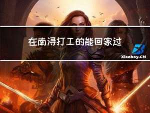 在南浔打工的能回家过年吗