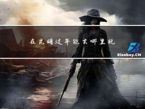 在昆明过年能去哪里玩呢