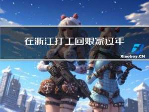 在浙江打工回娘家过年好吗