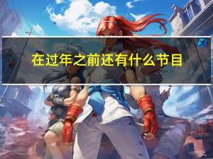 在过年之前还有什么节目