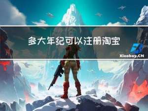 多大年纪可以注册淘宝号