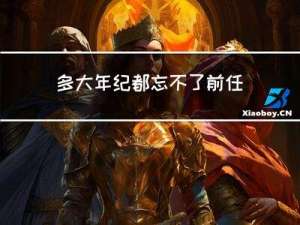 多大年纪都忘不了前任