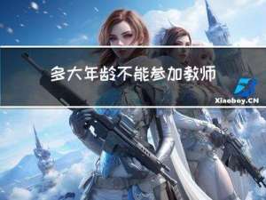 多大年龄不能参加教师编制