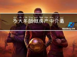 多大年龄做房产中介最好