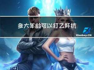 多大年龄可以打乙肝抗体