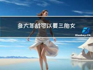 多大年龄可以要三胎女孩
