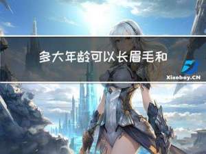 多大年龄可以长眉毛和睫毛