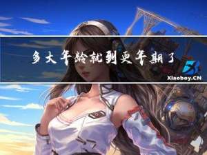 多大年龄就到更年期了呢