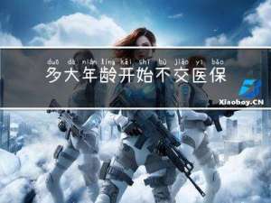 多大年龄开始不交医保合算