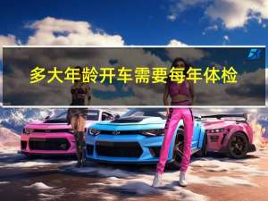 多大年龄开车需要每年体检