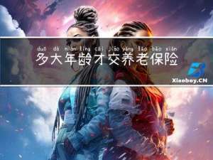 多大年龄才交养老保险划算