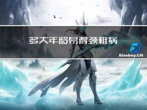 多大年龄易得颈椎病