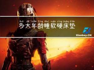 多大年龄睡软硬床垫