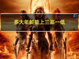 多大年龄能上三高一低