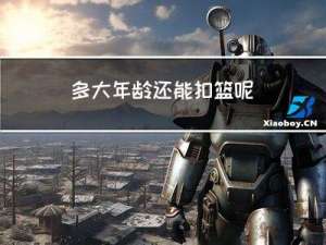 多大年龄还能扣篮呢