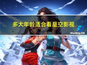 多大年龄适合看星空影视