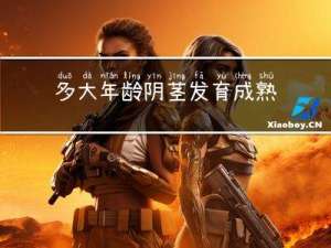 多大年龄阴茎发育成熟