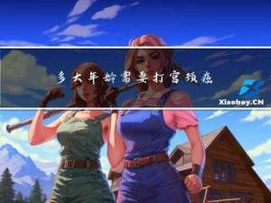 多大年龄需要打宫颈癌疫苗