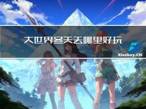 大世界冬天去哪里好玩