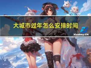 大城市过年怎么安排时间