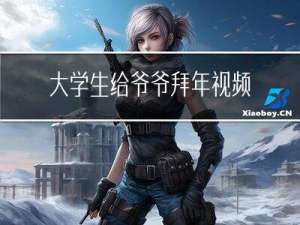 大学生给爷爷拜年视频讲解