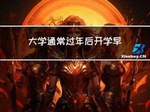 大学通常过年后开学早吗